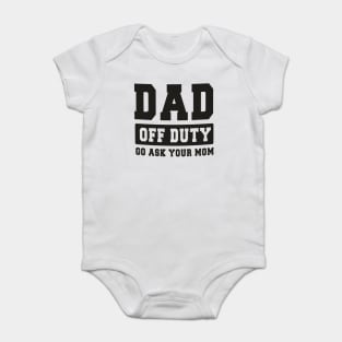 Dad off Duty, Go Ask Your Mom, Off Duty Dad Funny dad Baby Bodysuit